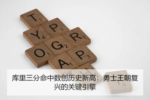 库里三分命中数创历史新高：勇士王朝复兴的关键引擎